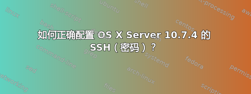 如何正确配置 OS X Server 10.7.4 的 SSH（密码）？