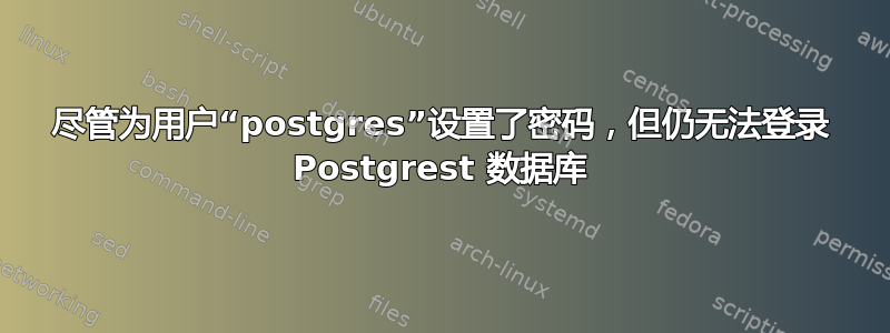 尽管为用户“postgres”设置了密码，但仍无法登录 Postgrest 数据库