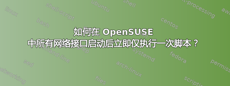 如何在 OpenSUSE 中所有网络接口启动后立即仅执行一次脚本？