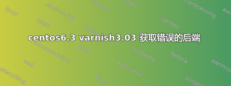 centos6.3 varnish3.03 获取错误的后端