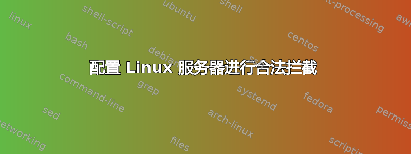 配置 Linux 服务器进行合法拦截