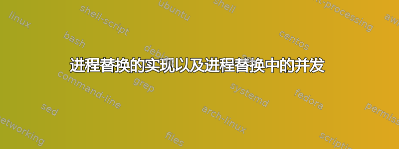 进程替换的实现以​​及进程替换中的并发