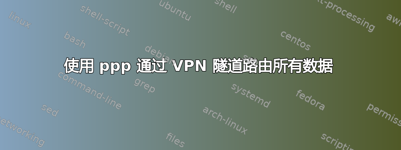 使用 ppp 通过 VPN 隧道路由所有数据