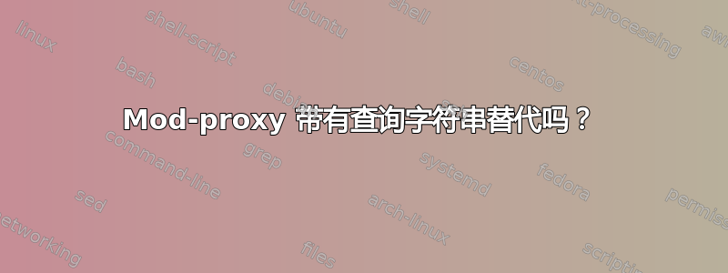 Mod-proxy 带有查询字符串替代吗？