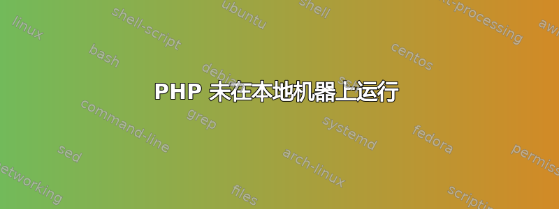 PHP 未在本地机器上运行