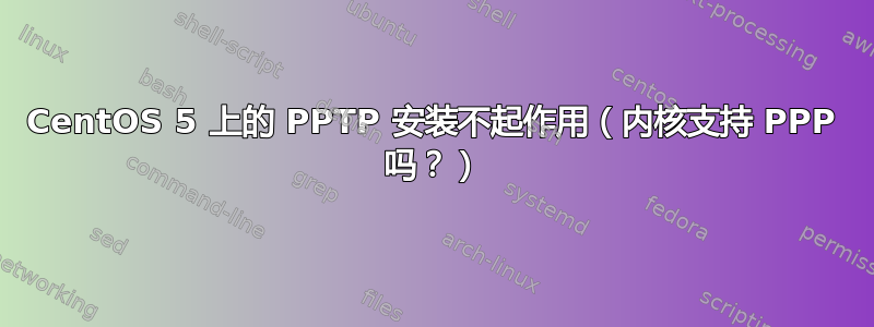 CentOS 5 上的 PPTP 安装不起作用（内核支持 PPP 吗？）