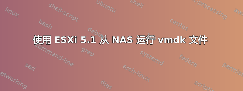 使用 ESXi 5.1 从 NAS 运行 vmdk 文件
