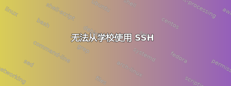 无法从学校使用 SSH 