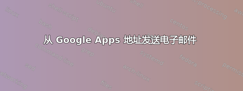 从 Google Apps 地址发送电子邮件