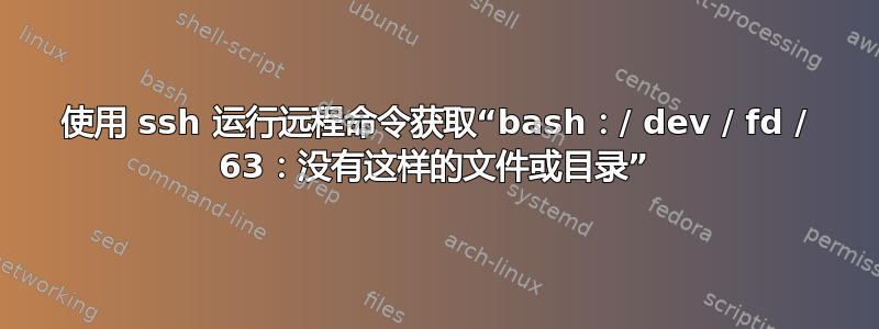 使用 ssh 运行远程命令获取“bash：/ dev / fd / 63：没有这样的文件或目录”