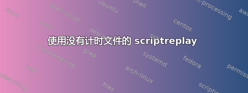 使用没有计时文件的 scriptreplay