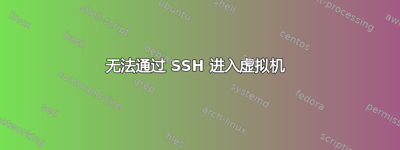 无法通过 SSH 进入虚拟机 