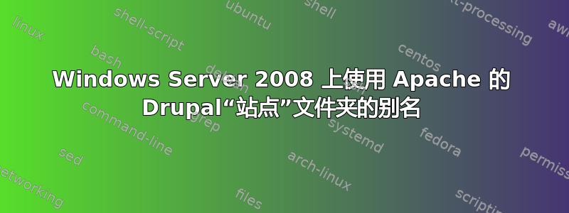 Windows Server 2008 上使用 Apache 的 Drupal“站点”文件夹的别名