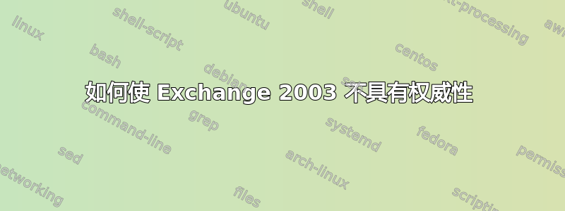 如何使 Exchange 2003 不具有权威性