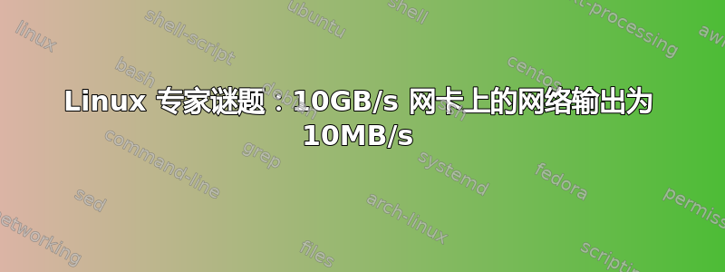 Linux 专家谜题：10GB/s 网卡上的网络输出为 10MB/s