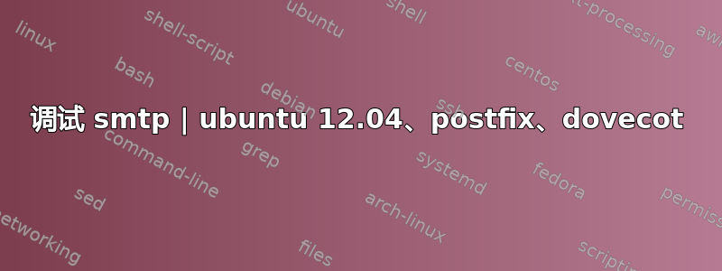 调试 smtp | ubuntu 12.04、postfix、dovecot