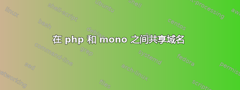 在 php 和 mono 之间共享域名