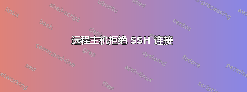 远程主机拒绝 SSH 连接