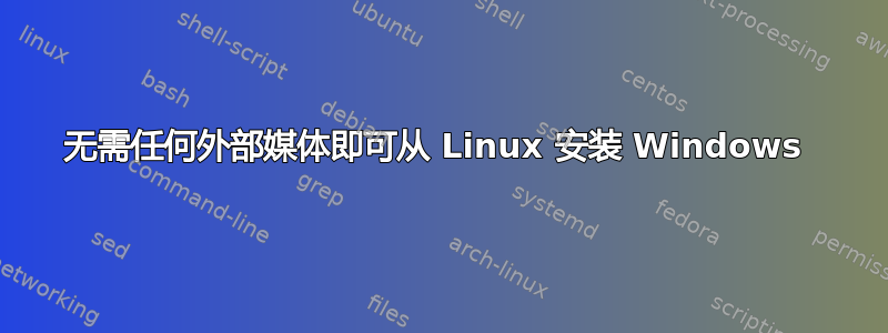 无需任何外部媒体即可从 Linux 安装 Windows 