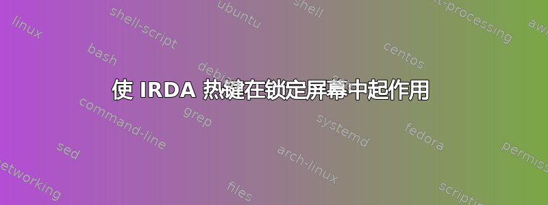 使 IRDA 热键在锁定屏幕中起作用