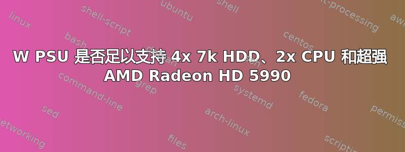 650W PSU 是否足以支持 4x 7k HDD、2x CPU 和超强 AMD Radeon HD 5990 