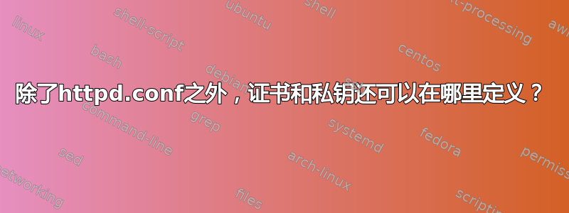 除了httpd.conf之外，证书和私钥还可以在哪里定义？