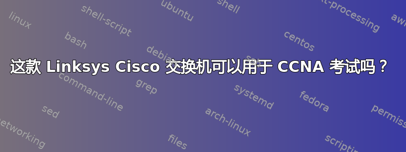 这款 Linksys Cisco 交换机可以用于 CCNA 考试吗？