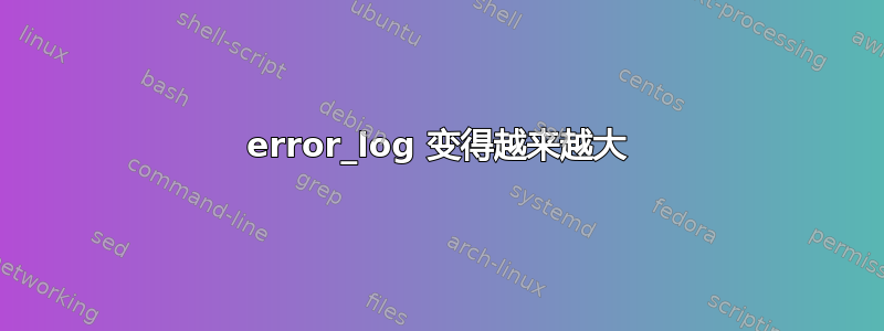 error_log 变得越来越大