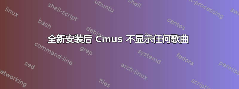 全新安装后 Cmus 不显示任何歌曲