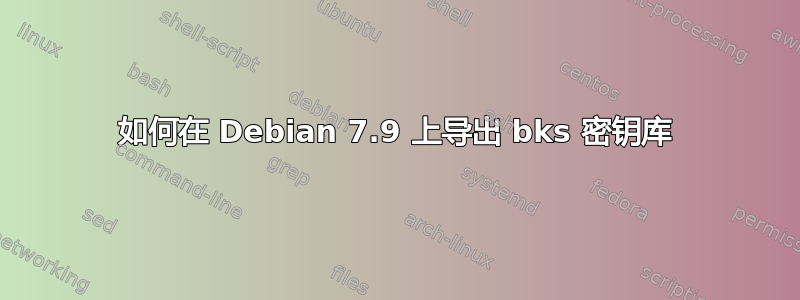 如何在 Debian 7.9 上导出 bks 密钥库