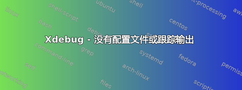 Xdebug - 没有配置文件或跟踪输出