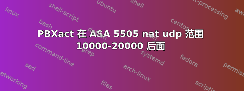 PBXact 在 ASA 5505 nat udp 范围 10000-20000 后面