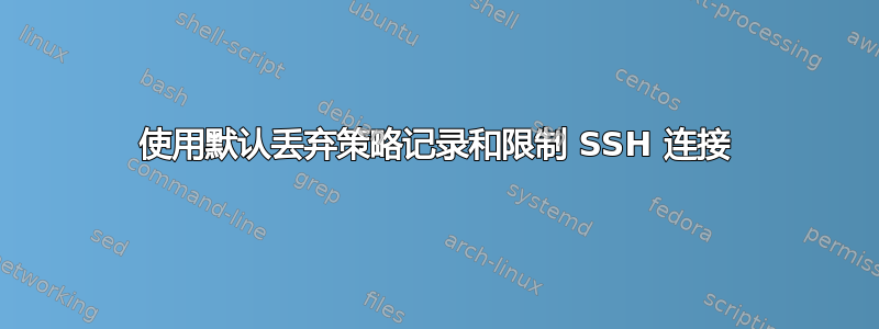 使用默认丢弃策略记录和限制 SSH 连接