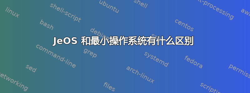 JeOS 和最小操作系统有什么区别