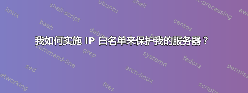 我如何实施 IP 白名单来保护我的服务器？