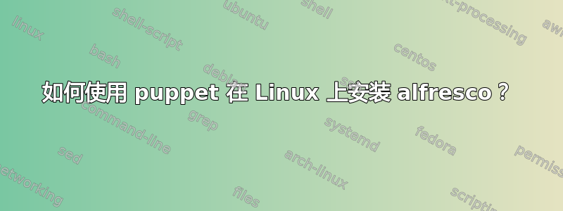 如何使用 puppet 在 Linux 上安装 alfresco？