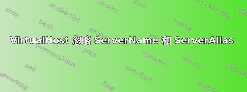 VirtualHost 忽略 ServerName 和 ServerAlias