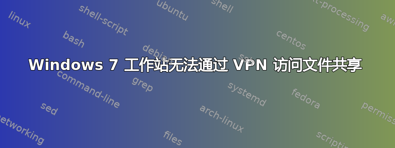 Windows 7 工作站无法通过 VPN 访问文件共享