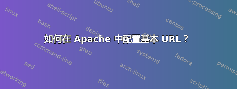 如何在 Apache 中配置基本 URL？