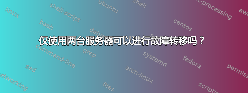 仅使用两台服务器可以进行故障转移吗？