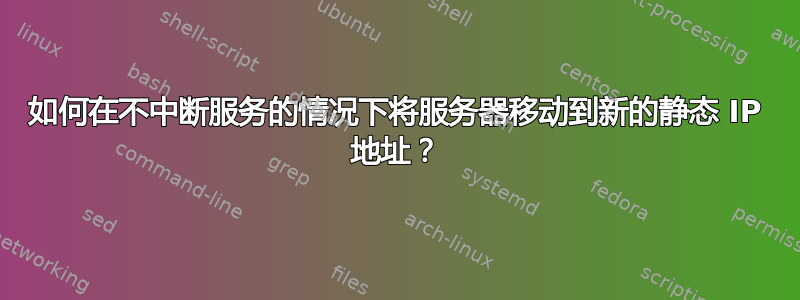 如何在不中断服务的情况下将服务器移动到新的静态 IP 地址？