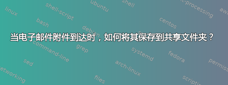 当电子邮件附件到达时，如何将其保存到共享文件夹？