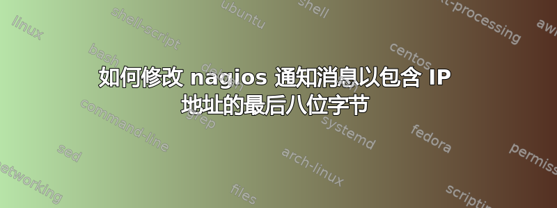 如何修改 nagios 通知消息以包含 IP 地址的最后八位字节