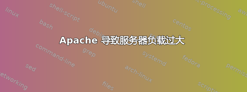 Apache 导致服务器负载过大