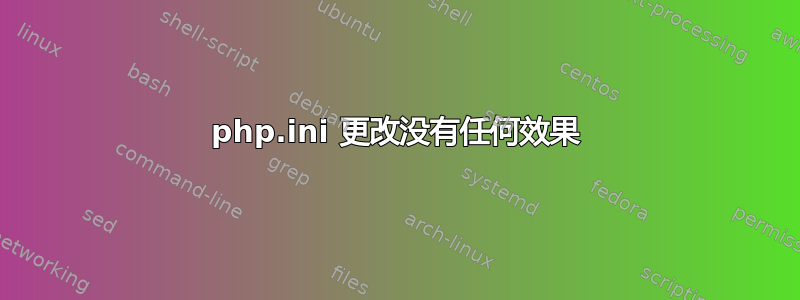 php.ini 更改没有任何效果