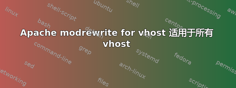 Apache modrewrite for vhost 适用于所有 vhost