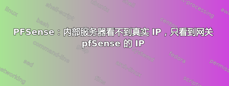 PFSense：内部服务器看不到真实 IP，只看到网关 pfSense 的 IP