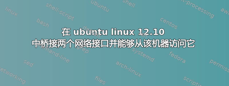 在 ubuntu linux 12.10 中桥接两个网络接口并能够从该机器访问它