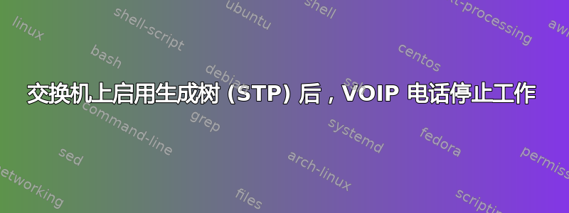 交换机上启用生成树 (STP) 后，VOIP 电话停止工作