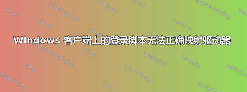 Windows 客户端上的登录脚本无法正确映射驱动器